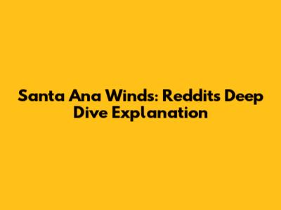 Santa Ana Winds: Reddit's Deep Dive Explanation