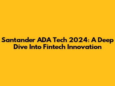 Santander ADA Tech 2024: A Deep Dive Into Fintech Innovation