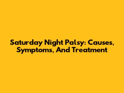 Saturday Night Palsy: Causes, Symptoms, And Treatment
