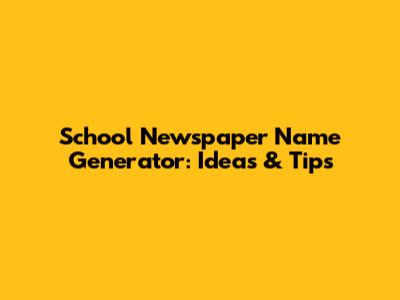 School Newspaper Name Generator: Ideas & Tips