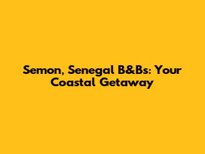 Semon, Senegal B&Bs: Your Coastal Getaway