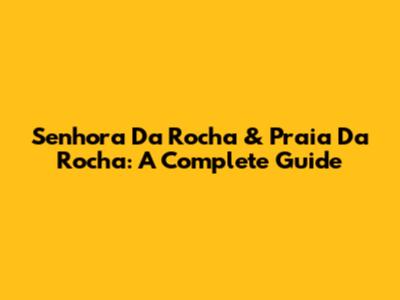 Senhora Da Rocha & Praia Da Rocha: A Complete Guide