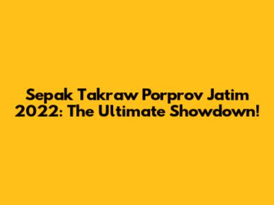 Sepak Takraw Porprov Jatim 2022: The Ultimate Showdown!