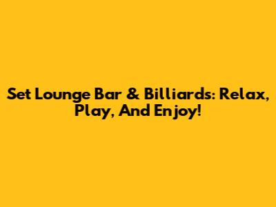 Set Lounge Bar & Billiards: Relax, Play, And Enjoy!