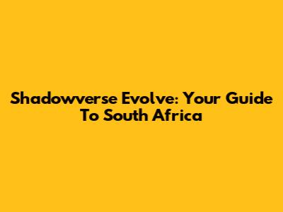 Shadowverse Evolve: Your Guide To South Africa