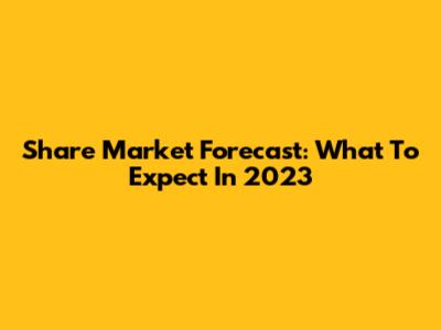 Share Market Forecast: What To Expect In 2023