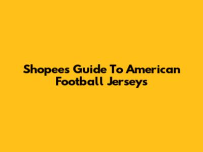 Shopee's Guide To American Football Jerseys