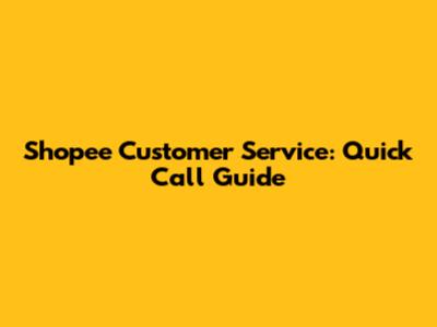 Shopee Customer Service: Quick Call Guide