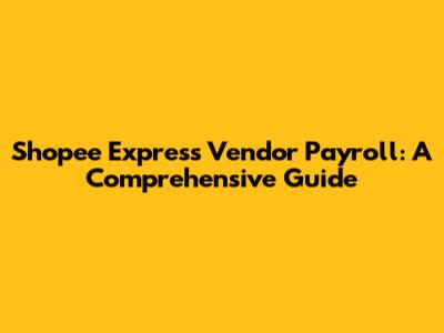 Shopee Express Vendor Payroll: A Comprehensive Guide