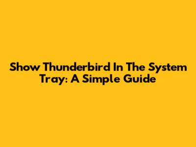 Show Thunderbird In The System Tray: A Simple Guide