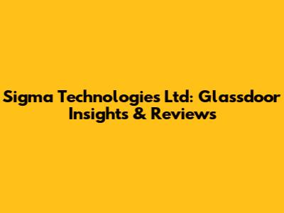 Sigma Technologies Ltd: Glassdoor Insights & Reviews