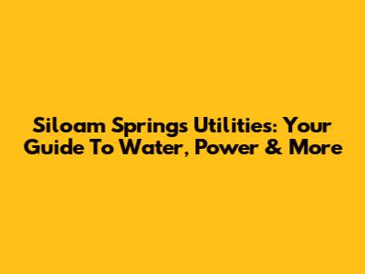 Siloam Springs Utilities: Your Guide To Water, Power & More
