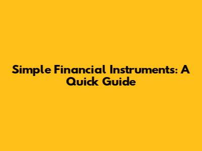 Simple Financial Instruments: A Quick Guide