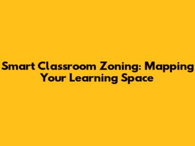 Smart Classroom Zoning: Mapping Your Learning Space