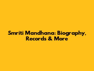 Smriti Mandhana: Biography, Records & More