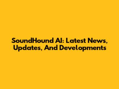 SoundHound AI: Latest News, Updates, And Developments