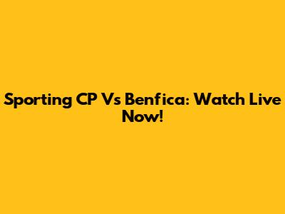 Sporting CP Vs Benfica: Watch Live Now!