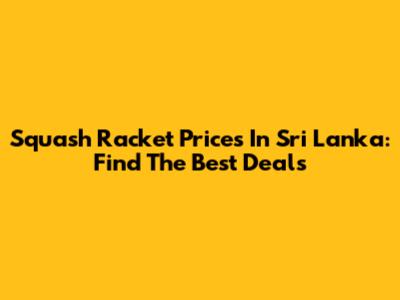 Squash Racket Prices In Sri Lanka: Find The Best Deals
