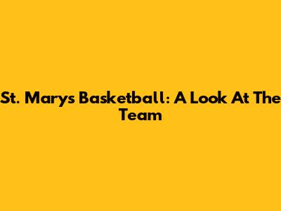 St. Mary's Basketball: A Look At The Team