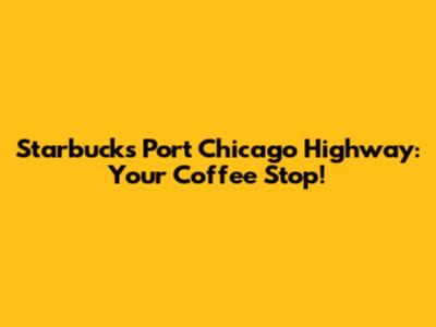 Starbucks Port Chicago Highway: Your Coffee Stop!