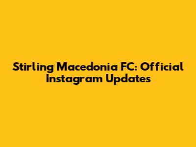 Stirling Macedonia FC: Official Instagram Updates