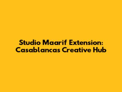 Studio Maarif Extension: Casablanca's Creative Hub