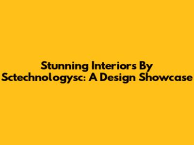 Stunning Interiors By Sctechnologysc: A Design Showcase