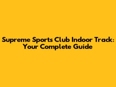 Supreme Sports Club Indoor Track: Your Complete Guide
