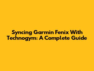 Syncing Garmin Fenix With Technogym: A Complete Guide