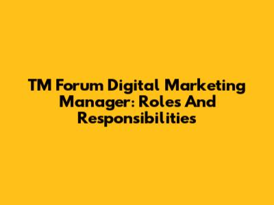 TM Forum Digital Marketing Manager: Roles And Responsibilities