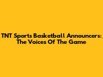 TNT Sports Basketball Announcers: The Voices Of The Game