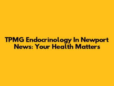 TPMG Endocrinology In Newport News: Your Health Matters