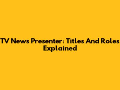 TV News Presenter: Titles And Roles Explained