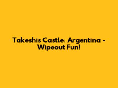 Takeshi's Castle: Argentina - Wipeout Fun!