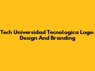 Tech Universidad Tecnologica Logo: Design And Branding