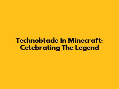 Technoblade In Minecraft: Celebrating The Legend