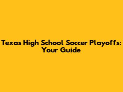 Texas High School Soccer Playoffs: Your Guide