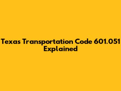 Texas Transportation Code 601.051 Explained