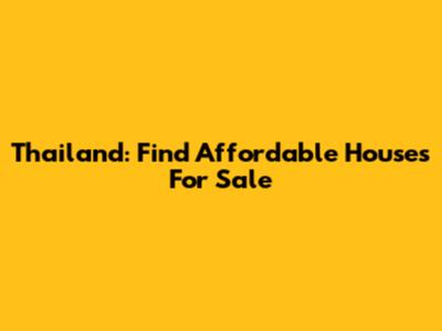 Thailand: Find Affordable Houses For Sale