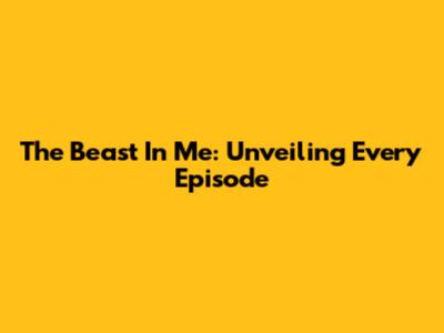 The Beast In Me: Unveiling Every Episode
