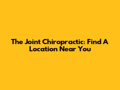 The Joint Chiropractic: Find A Location Near You