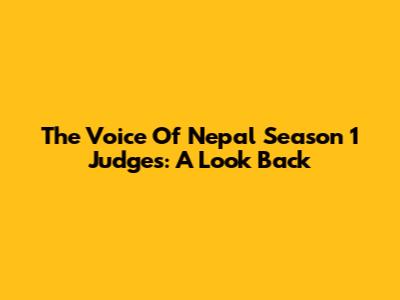 The Voice Of Nepal Season 1 Judges: A Look Back