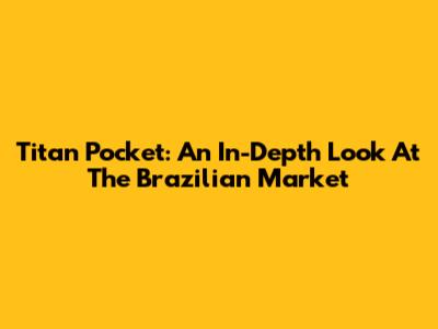 Titan Pocket: An In-Depth Look At The Brazilian Market