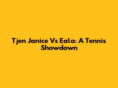 Tjen Janice Vs Eala: A Tennis Showdown