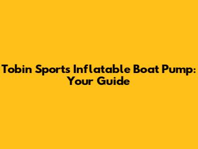 Tobin Sports Inflatable Boat Pump: Your Guide