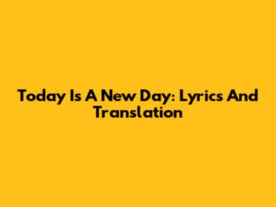 Today Is A New Day: Lyrics And Translation
