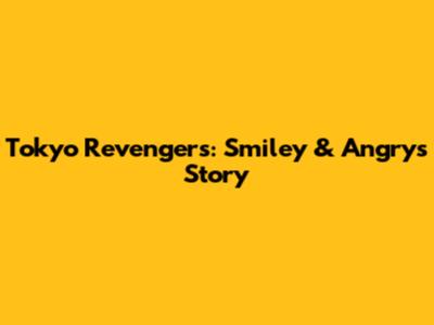 Tokyo Revengers: Smiley & Angry's Story