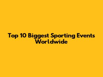 Top 10 Biggest Sporting Events Worldwide