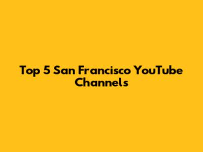 Top 5 San Francisco YouTube Channels