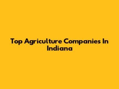 Top Agriculture Companies In Indiana